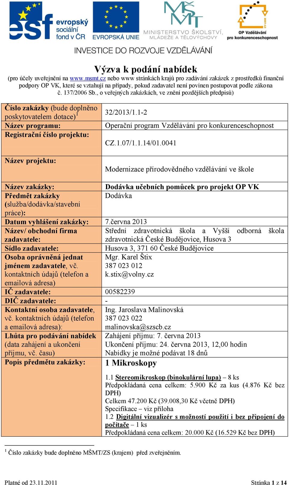 , o veřejných zakázkách, ve znění pozdějších předpisů) Číslo zakázky (bude doplněno poskytovatelem dotace) 1 32/2013/1.