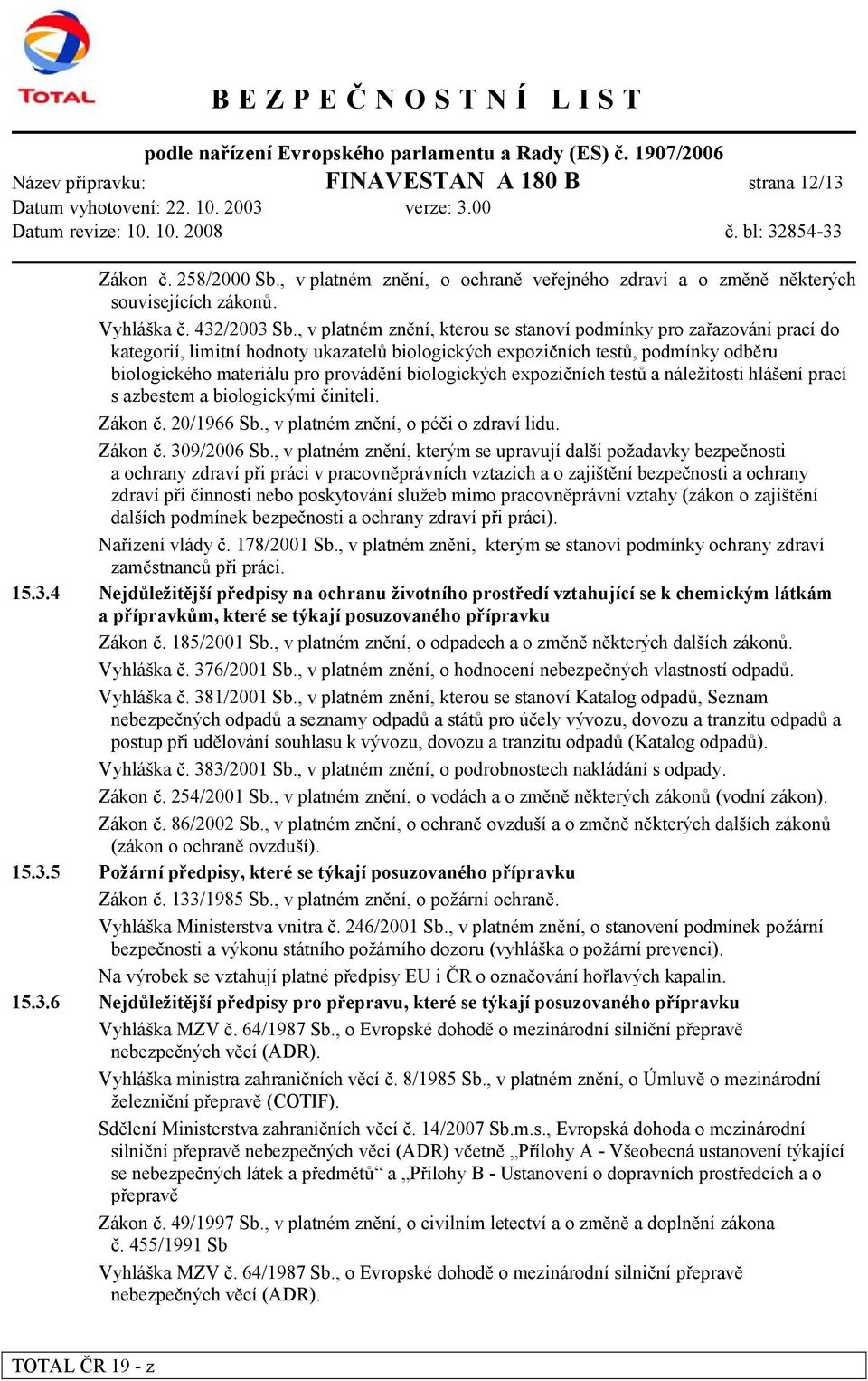 biologických expozičních testů a náležitosti hlášení prací s azbestem a biologickými činiteli. Zákon č. 20/1966 Sb., v platném znění, o péči o zdraví lidu. Zákon č. 309/2006 Sb.