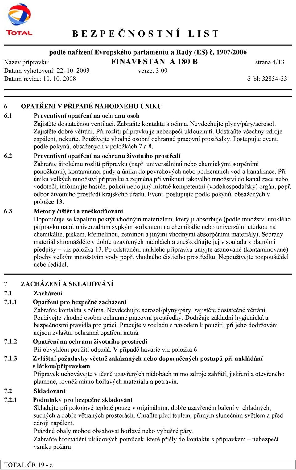 Používejte vhodné osobní ochranné pracovní prostředky. Postupujte event. podle pokynů, obsažených v položkách 7 a 8. 6.