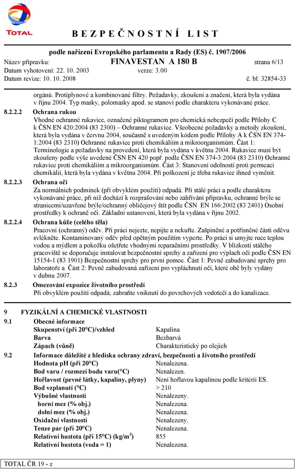 Všeobecné požadavky a metody zkoušení, která byla vydána v červnu 2004, současně s uvedeným kódem podle Přílohy A k ČSN EN 374-1:2004 (83 2310) Ochranné rukavice proti chemikáliím a mikroorganismům.