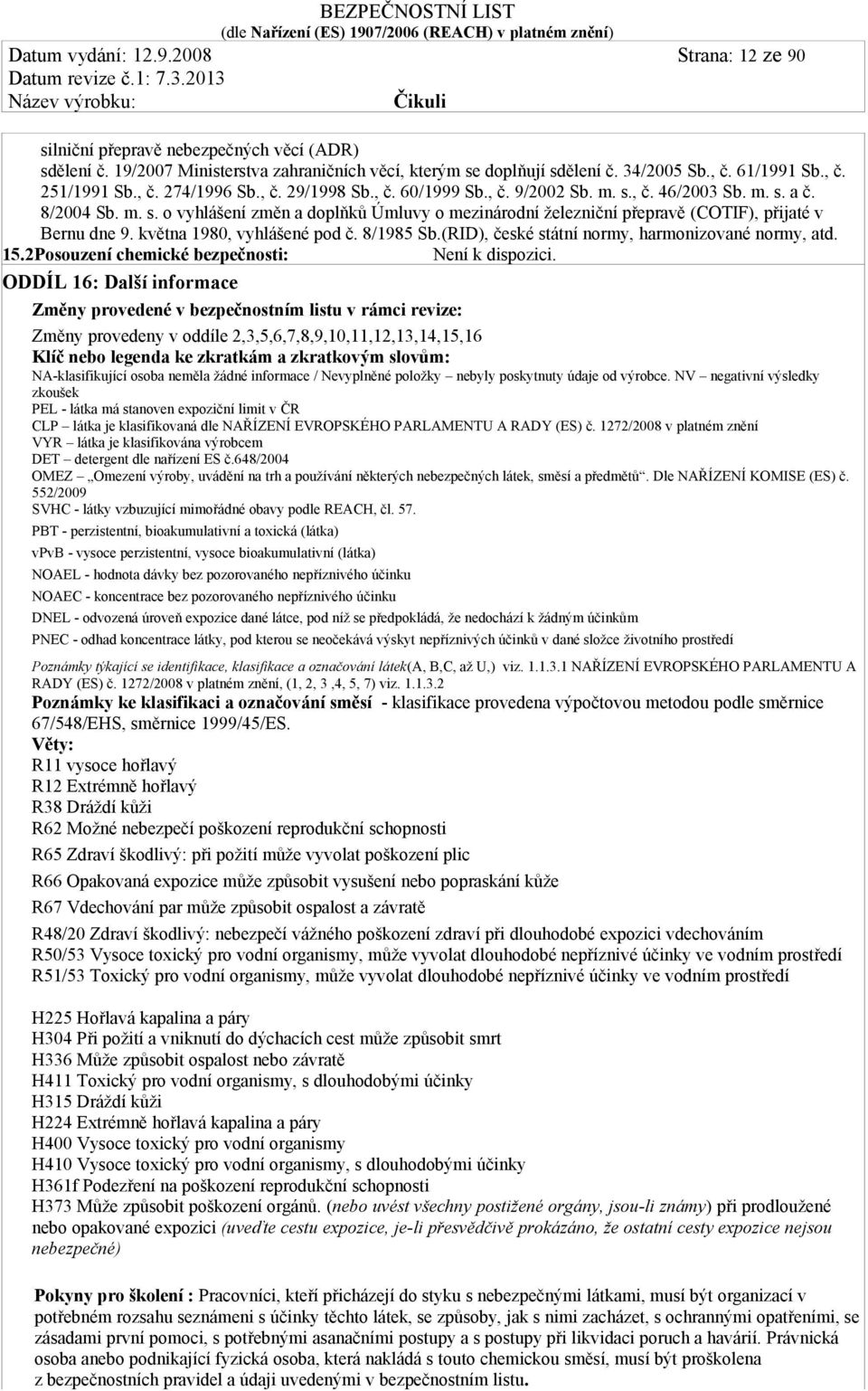 května 1980, vyhlášené pod č. 8/1985 Sb.(RID), české státní normy, harmonizované normy, atd. 15.2Posouzení chemické bezpečnosti: Není k dispozici.