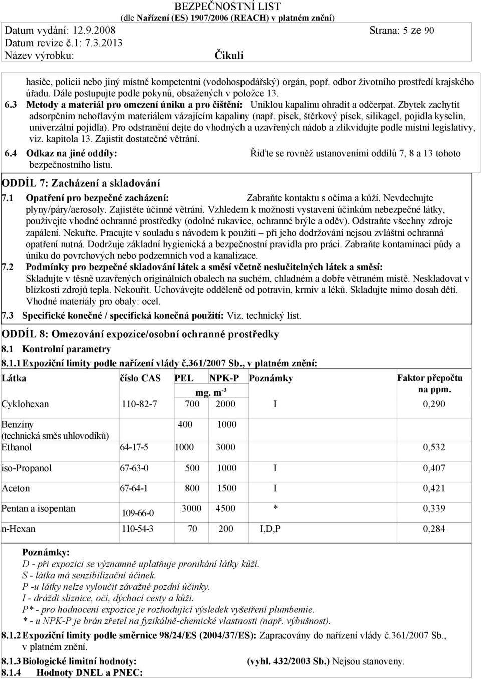 Zbytek zachytit adsorpčním nehořlavým materiálem vázajícím kapaliny (např. písek, štěrkový písek, silikagel, pojidla kyselin, univerzální pojidla).