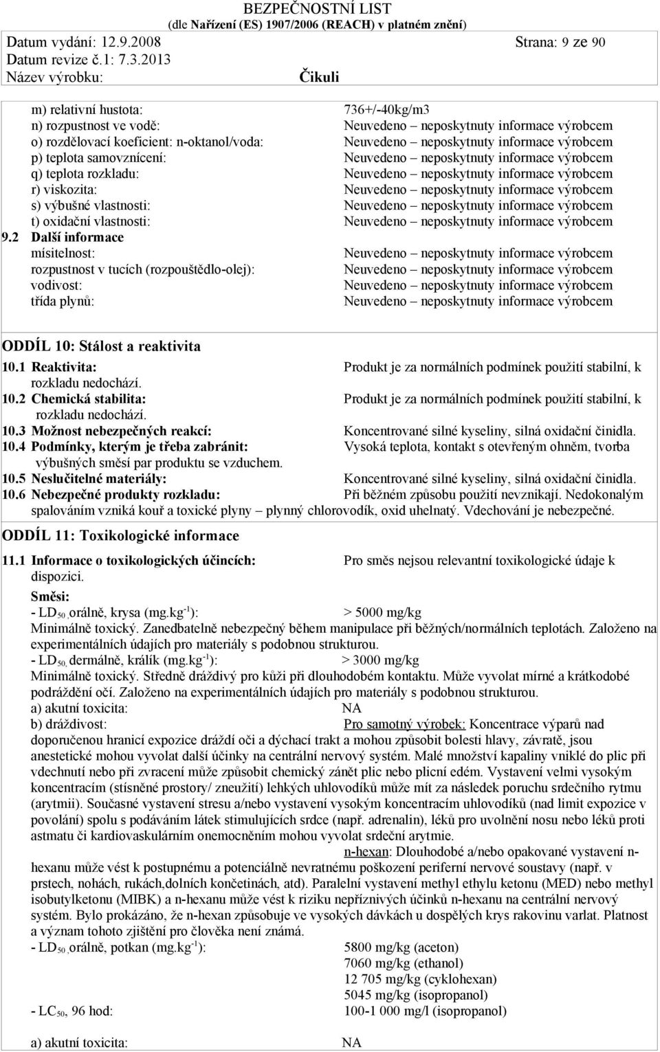 výrobcem p) teplota samovznícení: Neuvedeno neposkytnuty informace výrobcem q) teplota rozkladu: Neuvedeno neposkytnuty informace výrobcem r) viskozita: Neuvedeno neposkytnuty informace výrobcem s)