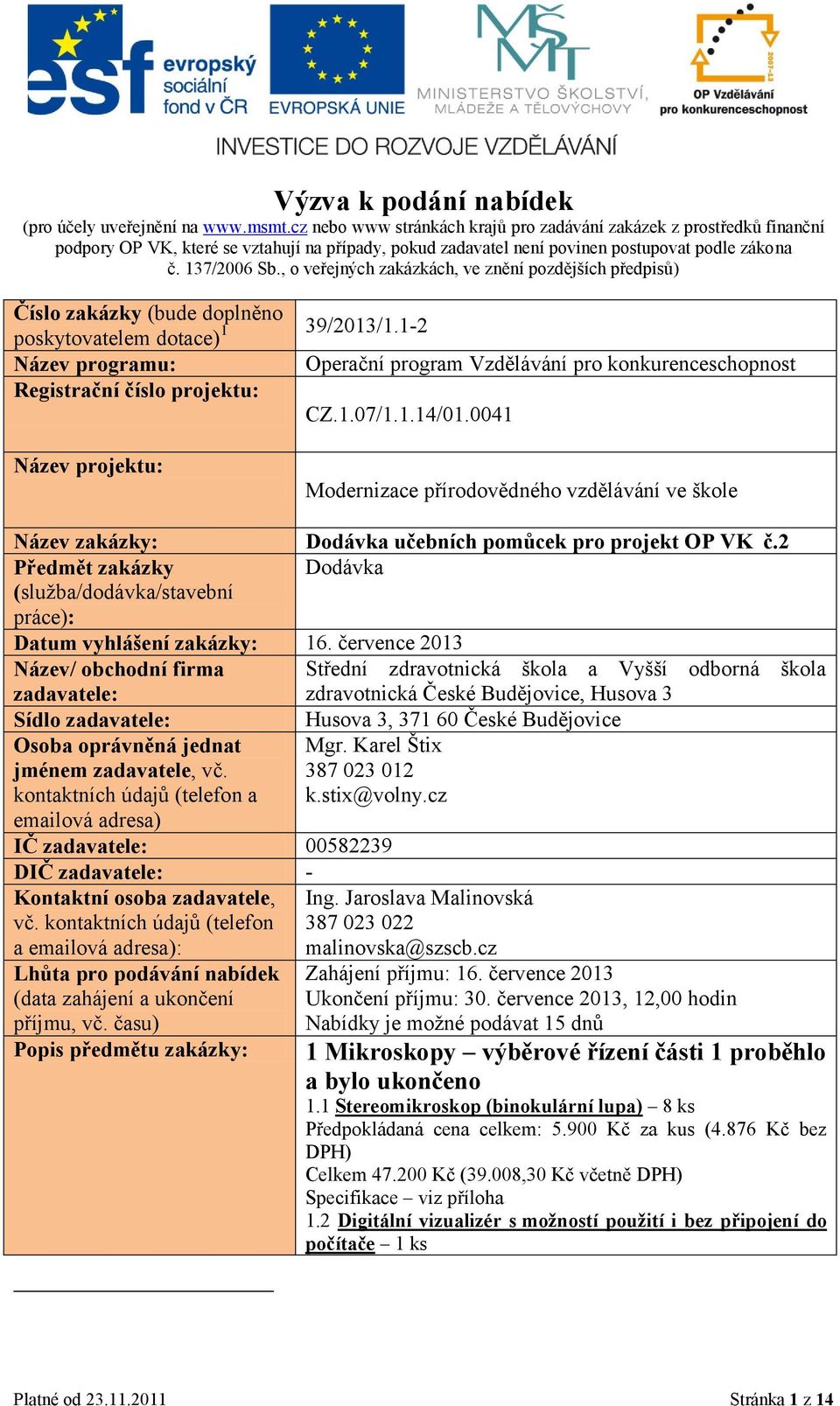 , o veřejných zakázkách, ve znění pozdějších předpisů) Číslo zakázky (bude doplněno poskytovatelem dotace) 1 39/2013/1.