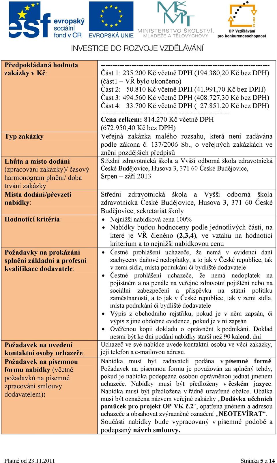 991,70 Kč bez DPH) Část 3: 494.560 Kč včetně DPH (408.727,30 Kč bez DPH) Část 4: 33.700 Kč včetně DPH ( 27.