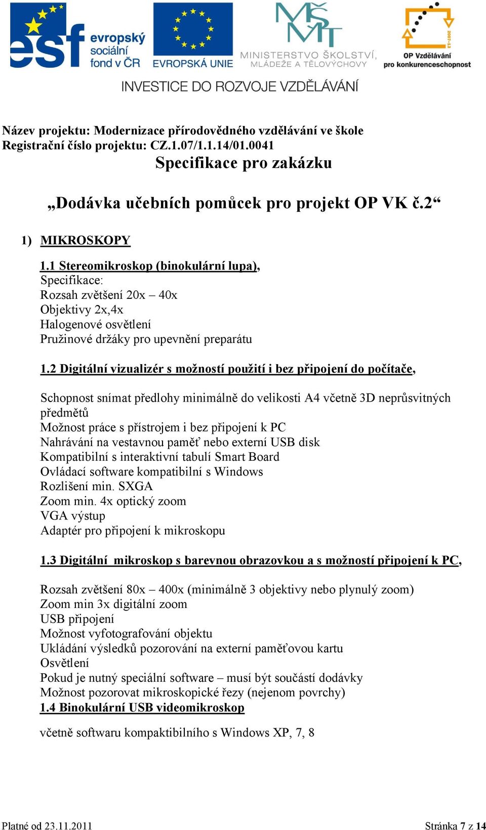 2 Digitální vizualizér s možností použití i bez připojení do počítače, Schopnost snímat předlohy minimálně do velikosti A4 včetně 3D neprůsvitných předmětů Moţnost práce s přístrojem i bez připojení