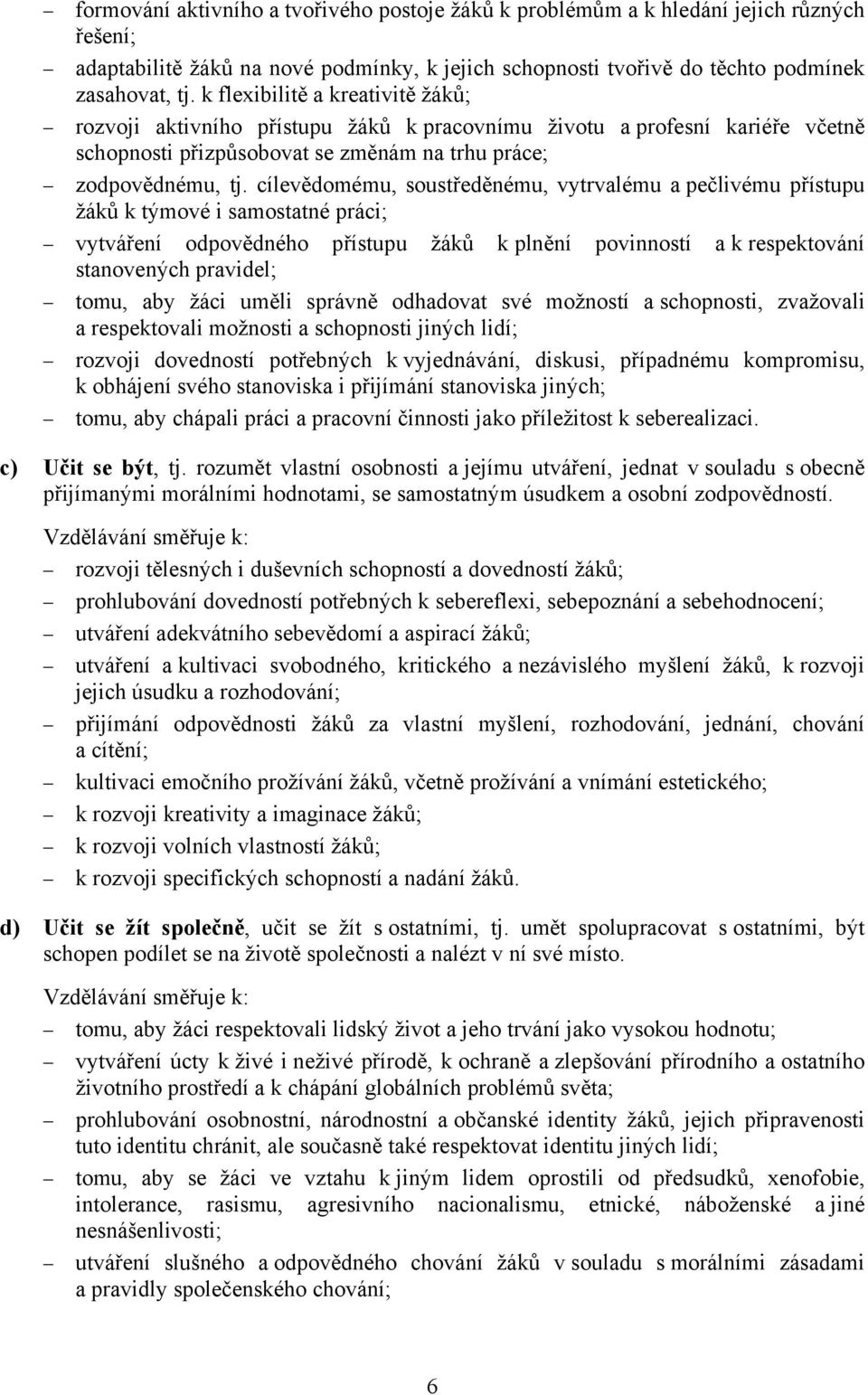 cílevědomému, soustředěnému, vytrvalému a pečlivému přístupu žáků k týmové i samostatné práci; vytváření odpovědného přístupu žáků k plnění povinností a k respektování stanovených pravidel; tomu, aby