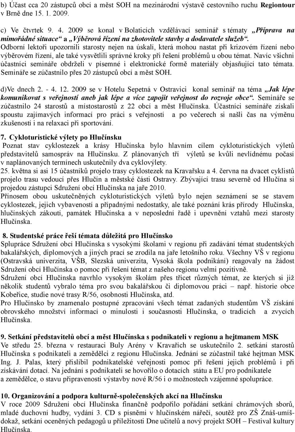 Odborní lektoři upozornili starosty nejen na úskalí, která mohou nastat při krizovém řízení nebo výběrovém řízení, ale také vysvětlili správné kroky při řešení problémů u obou témat.