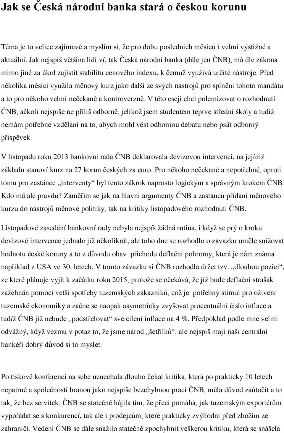 Před několika měsíci využila měnový kurz jako další ze svých nástrojů pro splnění tohoto mandátu a to pro někoho velmi nečekaně a kontroverzně.