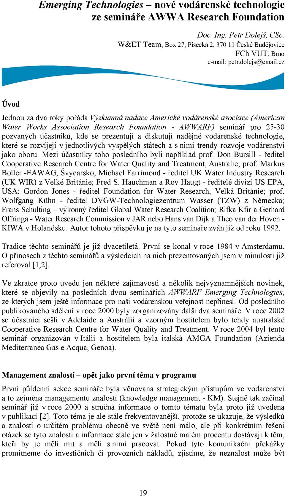 cz Úvod Jednou za dva roky pořádá Výzkumná nadace Americké vodárenské asociace (American Water Works Association Research Foundation - AWWARF) seminář pro 25-30 pozvaných účastníků, kde se prezentují