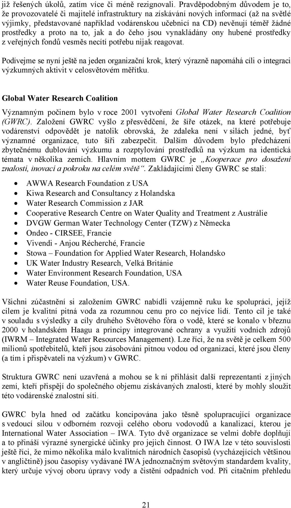 prostředky a proto na to, jak a do čeho jsou vynakládány ony hubené prostředky z veřejných fondů vesměs necítí potřebu nijak reagovat.