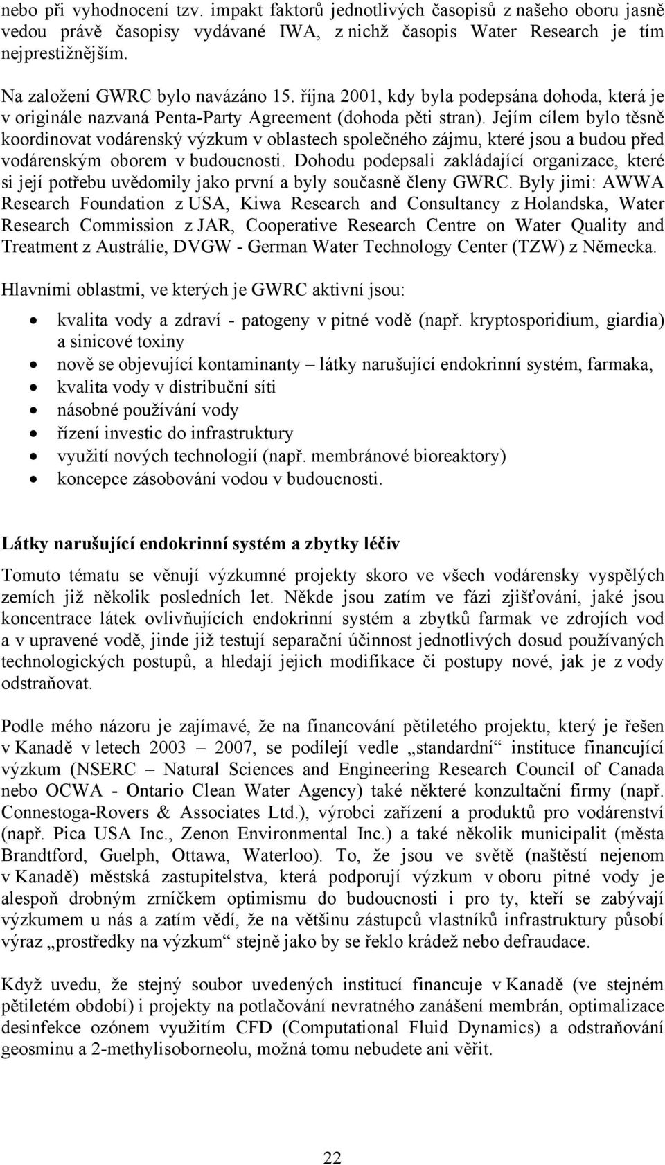 Jejím cílem bylo těsně koordinovat vodárenský výzkum v oblastech společného zájmu, které jsou a budou před vodárenským oborem v budoucnosti.