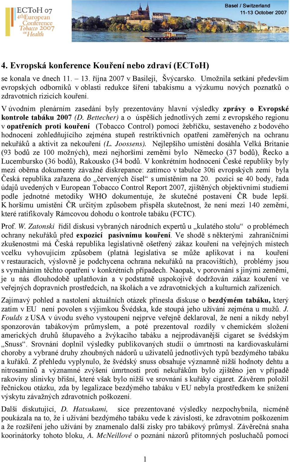 V úvodním plenárním zasedání byly prezentovány hlavní výsledky zprávy o Evropské kontrole tabáku 2007 (D.