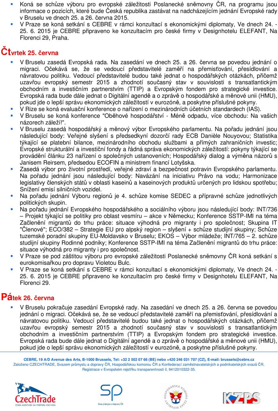 2015 je CEBRE připraveno ke konzultacím pro české firmy v Designhotelu ELEFANT, Na Florenci 29, Praha. Čtvrtek 25. června V Bruselu zasedá Evropská rada. Na zasedání ve dnech 25. a 26.