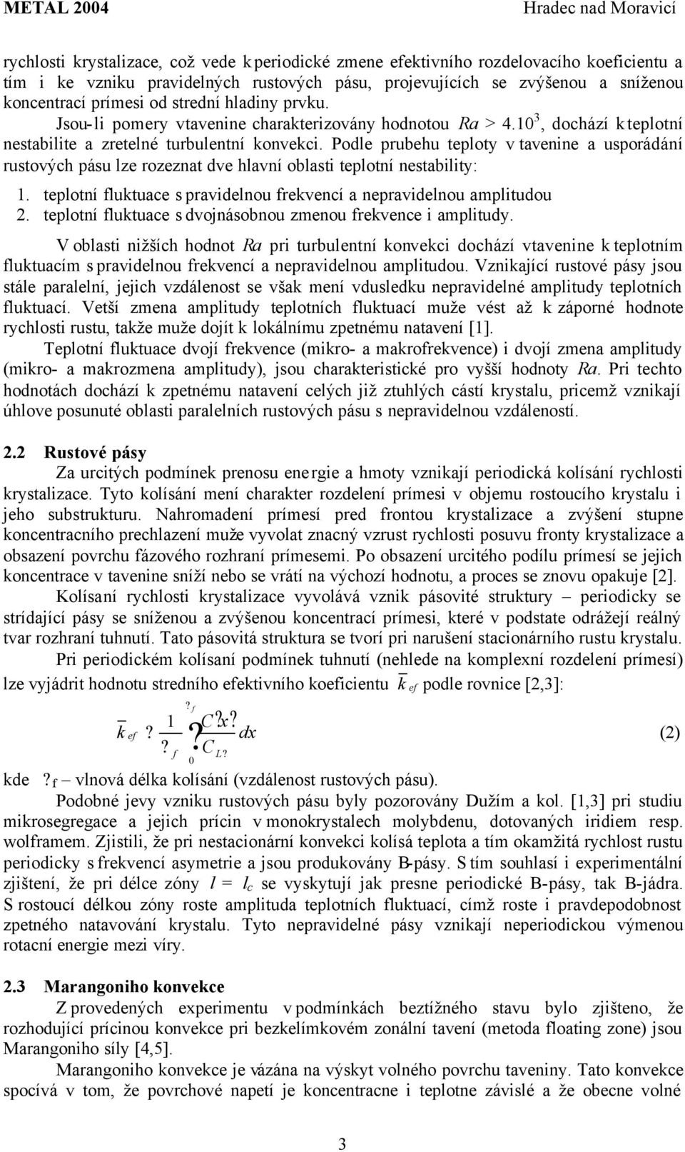 Podle prubehu teploty v tavenine a usporádání rustových pásu lze rozeznat dve hlavní oblasti teplotní nestability: 1. teplotní fluktuace s pravidelnou frekvencí a nepravidelnou amplitudou 2.