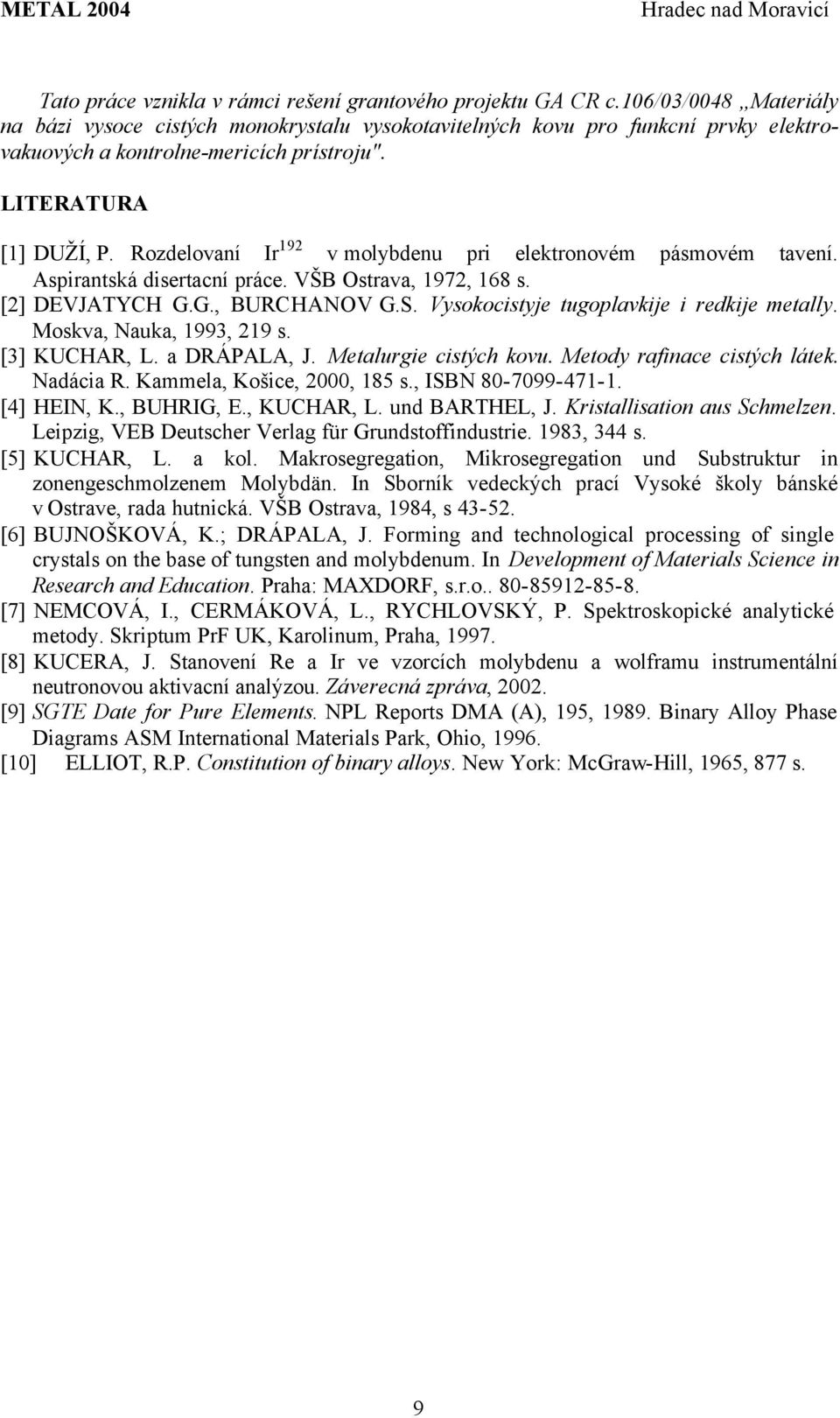 Rozdelovaní Ir 192 v molybdenu pri elektronovém pásmovém tavení. Aspirantská disertacní práce. VŠB Ostrava, 1972, 168 s. [2] DEVJATYCH G.G., BURCHANOV G.S.