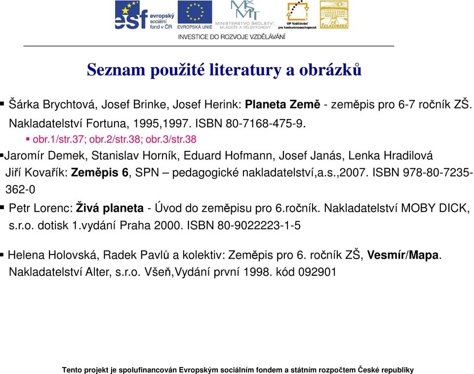 38 Jaromír Demek, Stanislav Horník, Eduard Hofmann, Josef Janás, Lenka Hradilová Jiří Kovařík: Zeměpis 6, SPN pedagogické nakladatelství,a.s.,2007.