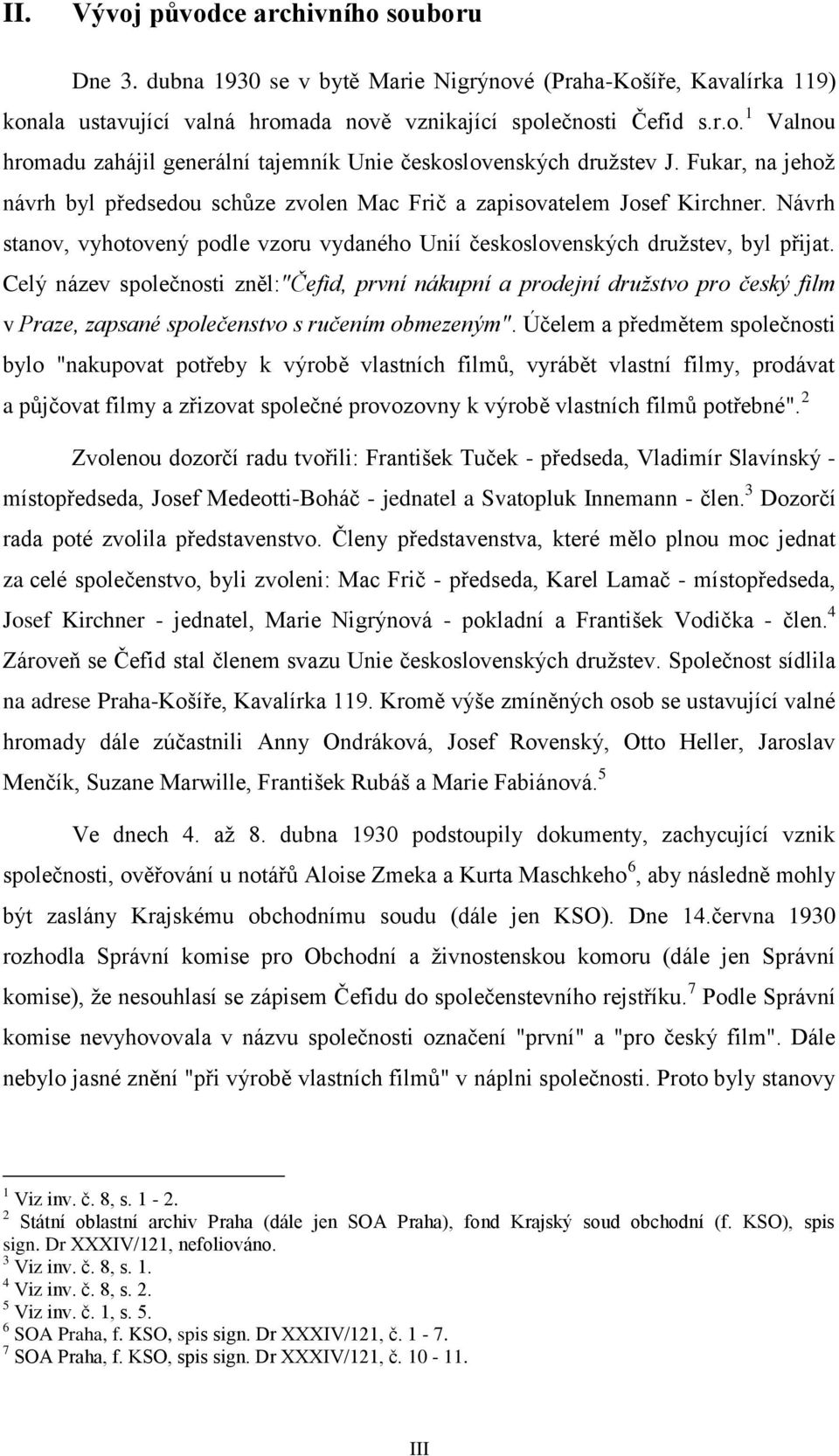 Celý název společnosti zněl:"čefid, první nákupní a prodejní družstvo pro český film v Praze, zapsané společenstvo s ručením obmezeným".