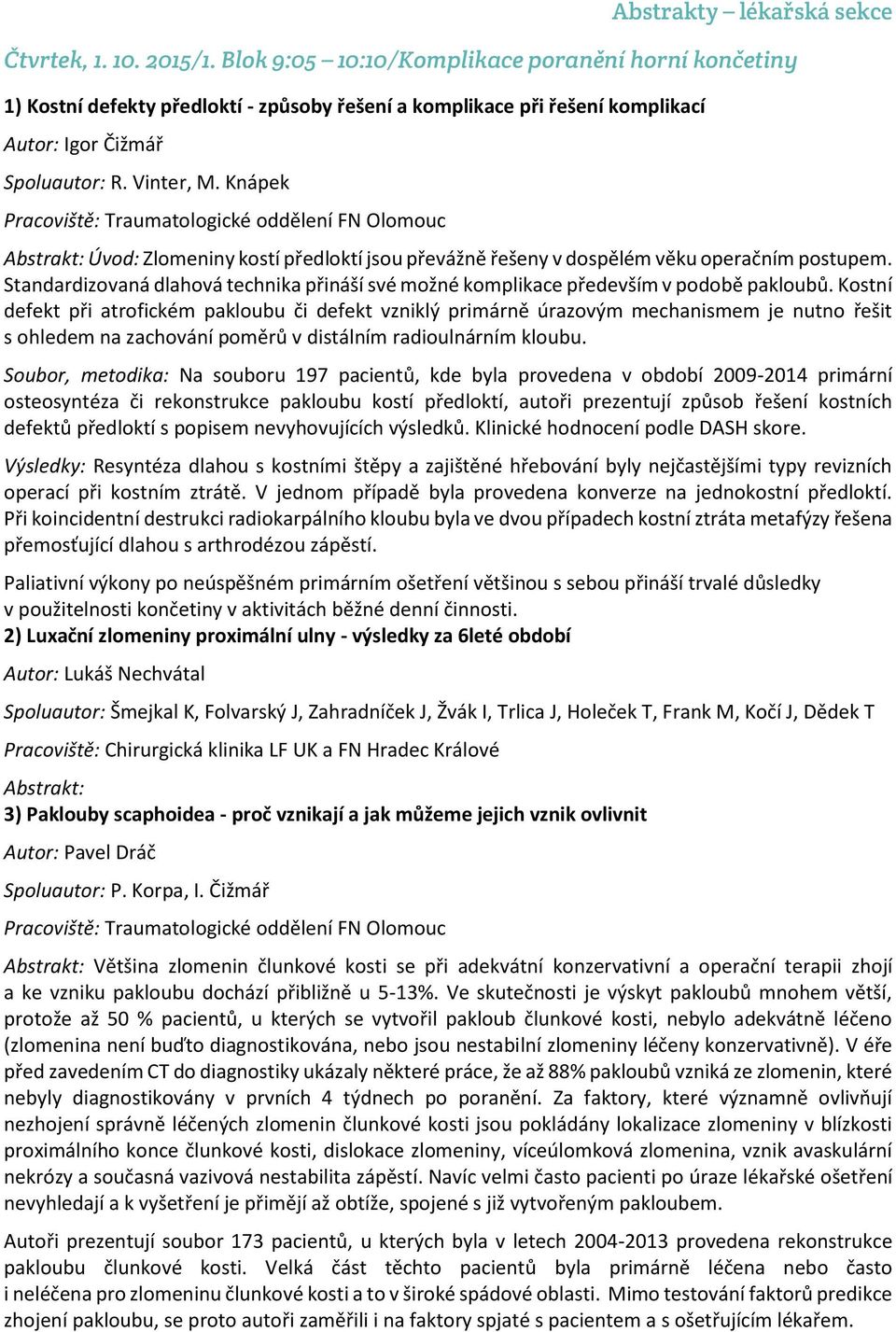 Knápek Pracoviště: Traumatologické oddělení FN Olomouc Úvod: Zlomeniny kostí předloktí jsou převážně řešeny v dospělém věku operačním postupem.