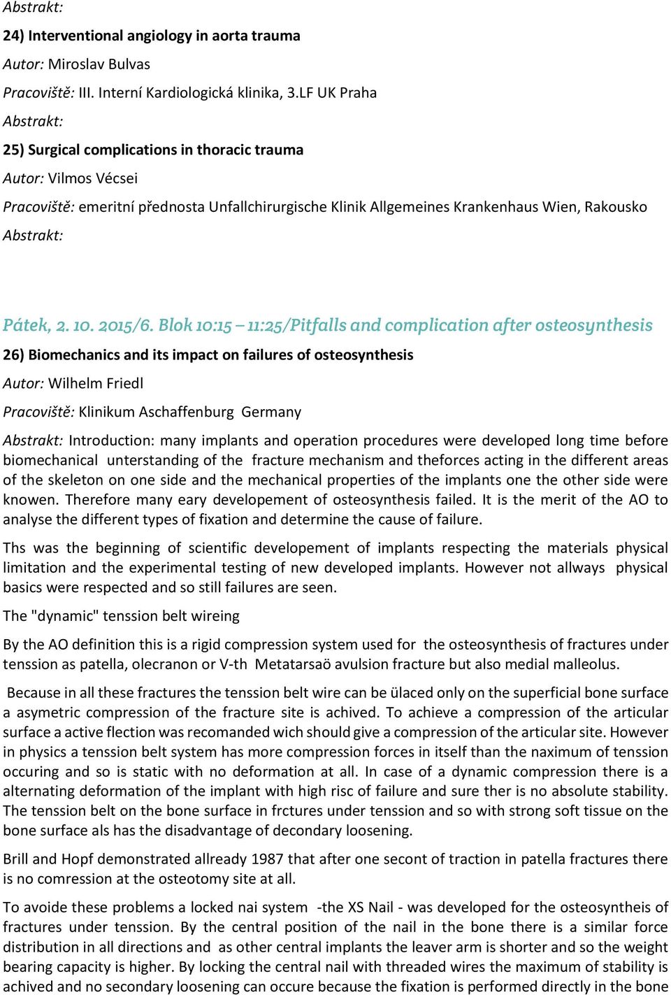 Blok 10:15 11:25/Pitfalls and complication after osteosynthesis 26) Biomechanics and its impact on failures of osteosynthesis Autor: Wilhelm Friedl Pracoviště: Klinikum Aschaffenburg Germany