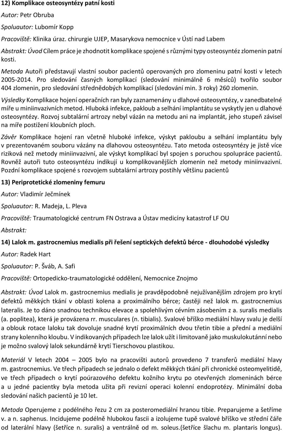 Metoda Autoři představují vlastní soubor pacientů operovaných pro zlomeninu patní kosti v letech 2005-2014.