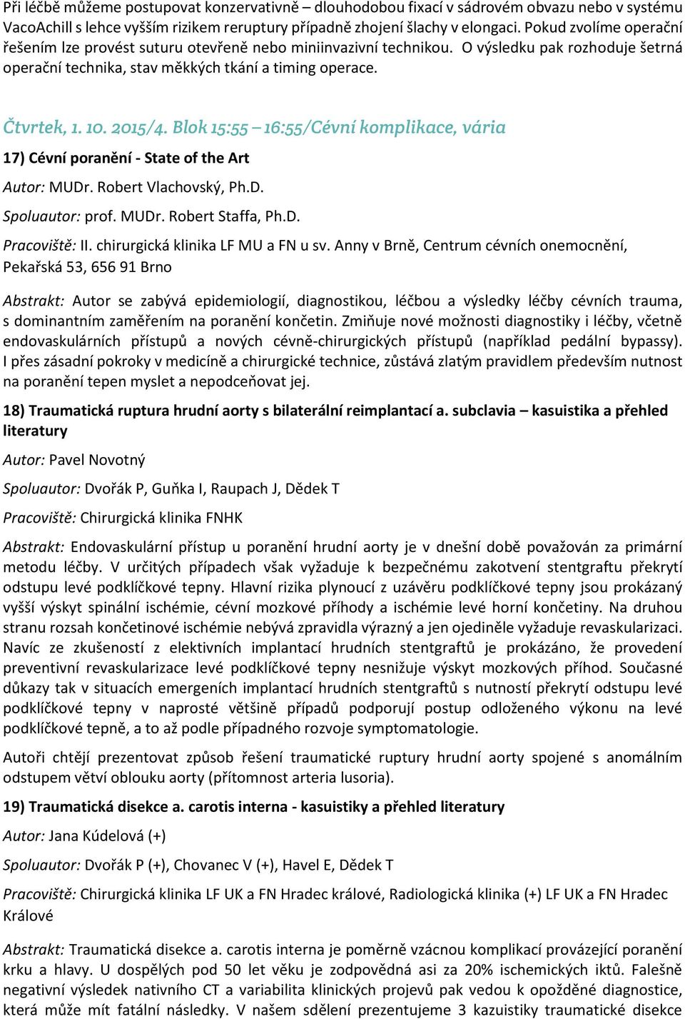 Blok 15:55 16:55/Cévní komplikace, vária 17) Cévní poranění - State of the Art Autor: MUDr. Robert Vlachovský, Ph.D. Spoluautor: prof. MUDr. Robert Staffa, Ph.D. Pracoviště: II.
