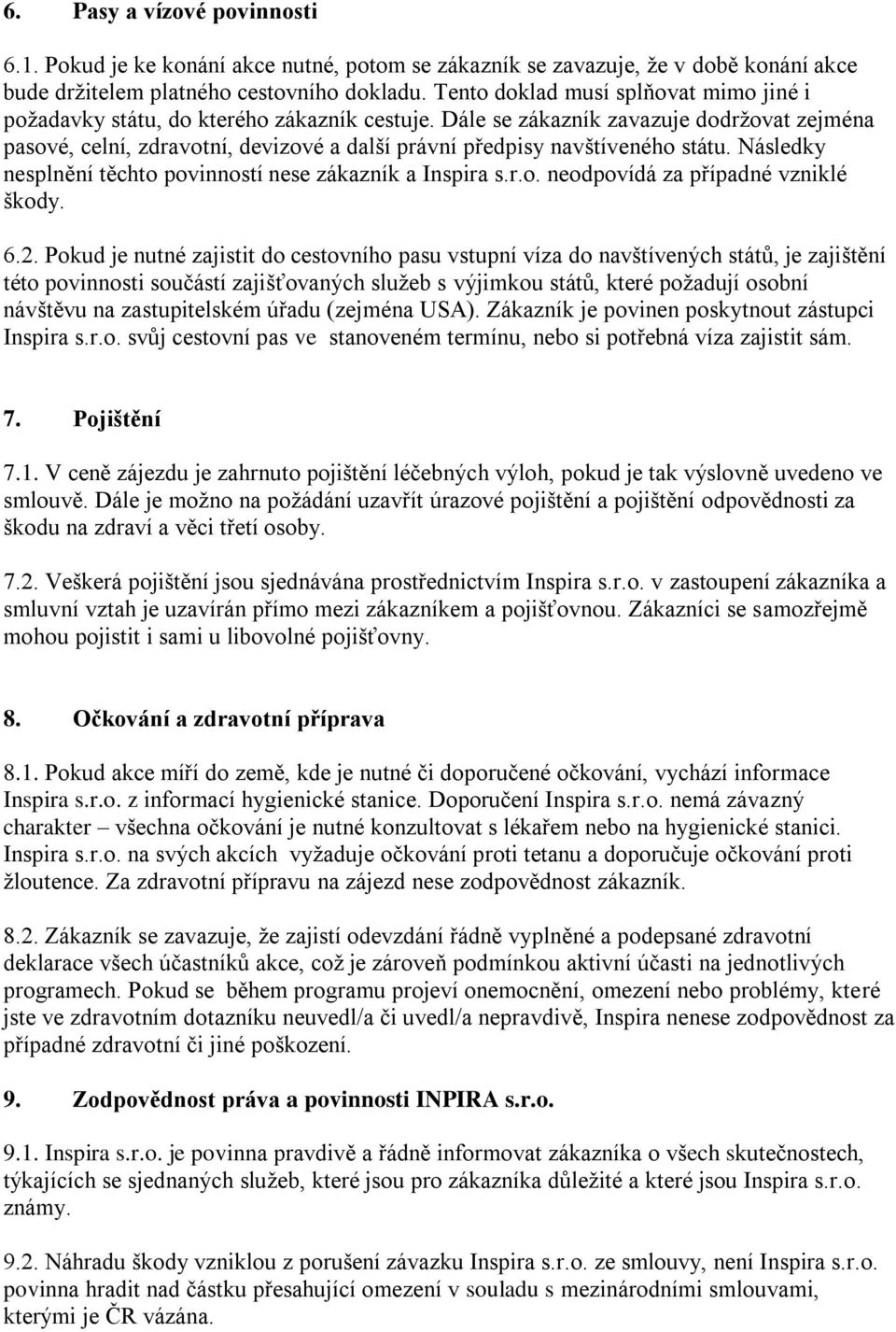 Dále se zákazník zavazuje dodržovat zejména pasové, celní, zdravotní, devizové a další právní předpisy navštíveného státu. Následky nesplnění těchto povinností nese zákazník a Inspira s.r.o. neodpovídá za případné vzniklé škody.