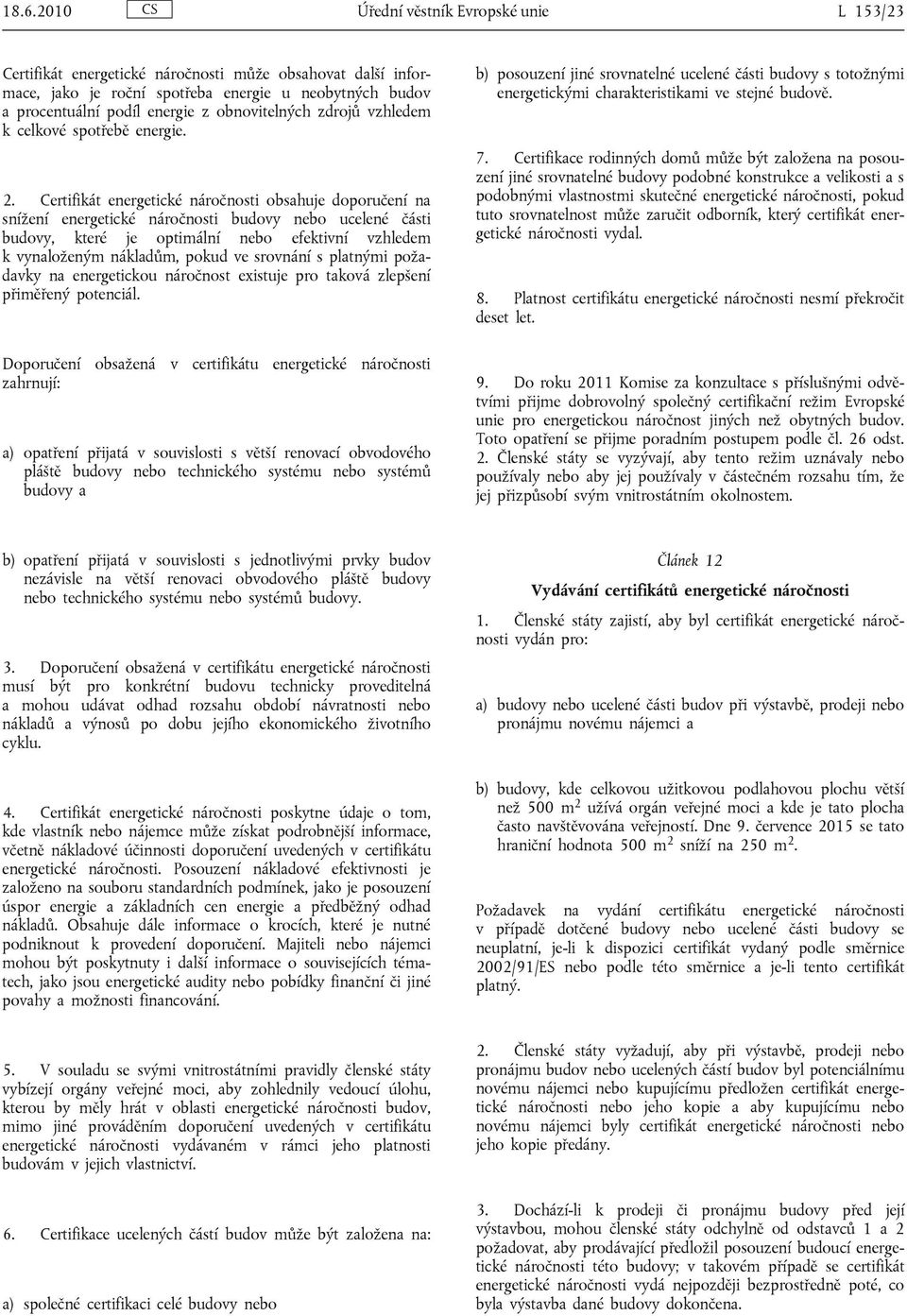 Certifikát energetické náročnosti obsahuje doporučení na snížení energetické náročnosti budovy nebo ucelené části budovy, které je optimální nebo efektivní vzhledem k vynaloženým nákladům, pokud ve