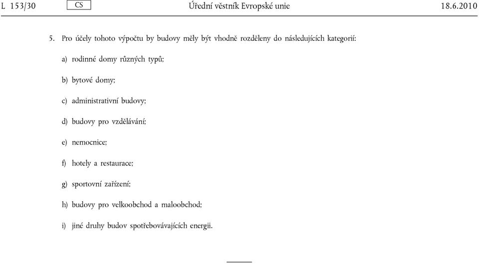 rodinné domy různých typů; b) bytové domy; c) administrativní budovy; d) budovy pro vzdělávání;