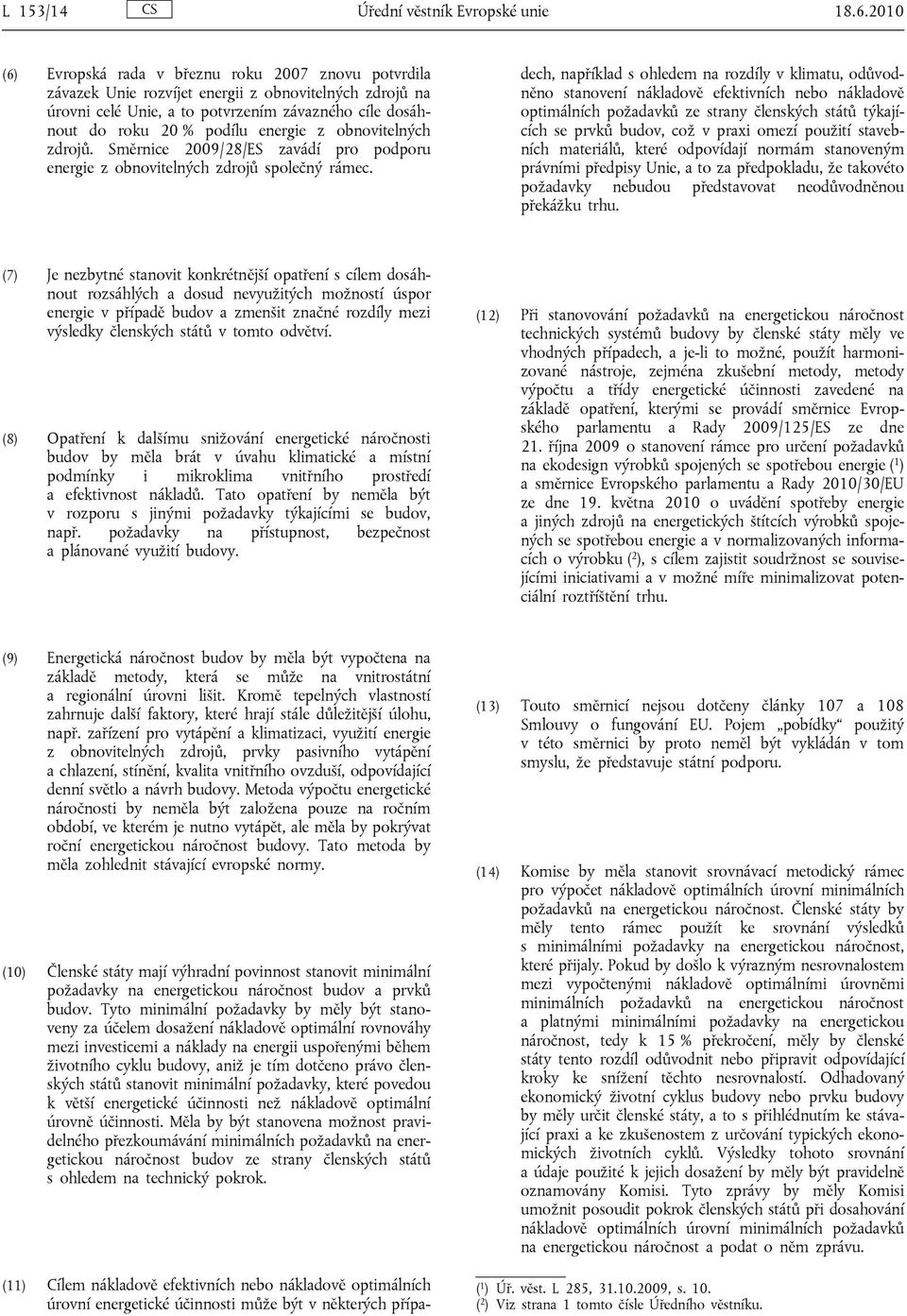 energie z obnovitelných zdrojů. Směrnice 2009/28/ES zavádí pro podporu energie z obnovitelných zdrojů společný rámec.