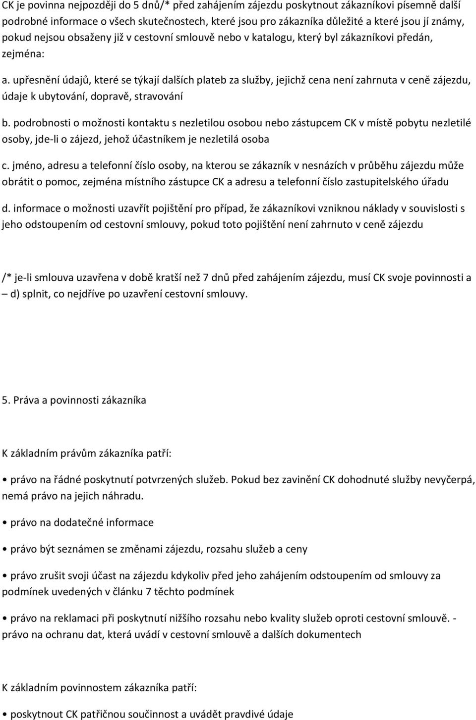 upřesnění údajů, které se týkají dalších plateb za služby, jejichž cena není zahrnuta v ceně zájezdu, údaje k ubytování, dopravě, stravování b.