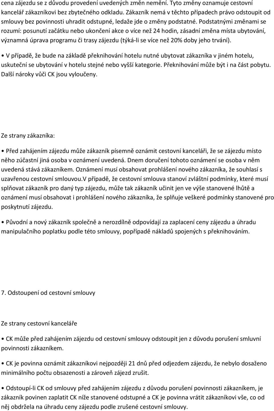 Podstatnými změnami se rozumí: posunutí začátku nebo ukončení akce o více než 24 hodin, zásadní změna místa ubytování, významná úprava programu či trasy zájezdu (týká-li se více než 20% doby jeho