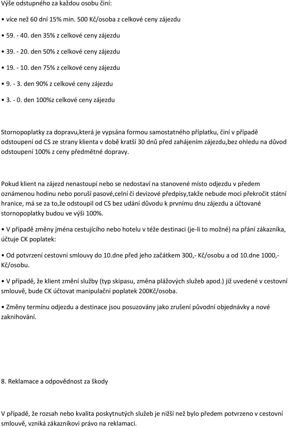 den 100%z celkové ceny zájezdu Stornopoplatky za dopravu,která je vypsána formou samostatného příplatku, činí v případě odstoupení od CS ze strany klienta v době kratší 30 dnů před zahájením