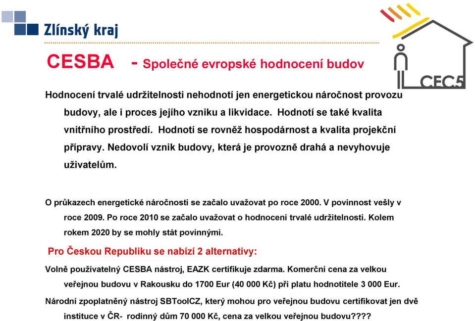 O průkazech energetické náročnosti se začalo uvažovat po roce 2000. V povinnost vešly v roce 2009. Po roce 2010 se začalo uvažovat o hodnocení trvalé udržitelnosti.