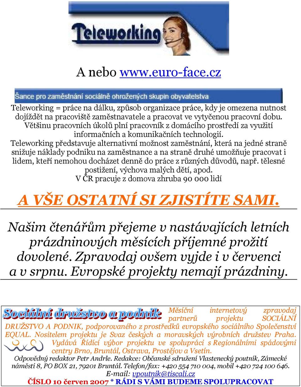 Teleworking představuje alternativní možnost zaměstnání, která na jedné straně snižuje náklady podniku na zaměstnance a na straně druhé umožňuje pracovat i lidem, kteří nemohou docházet denně do