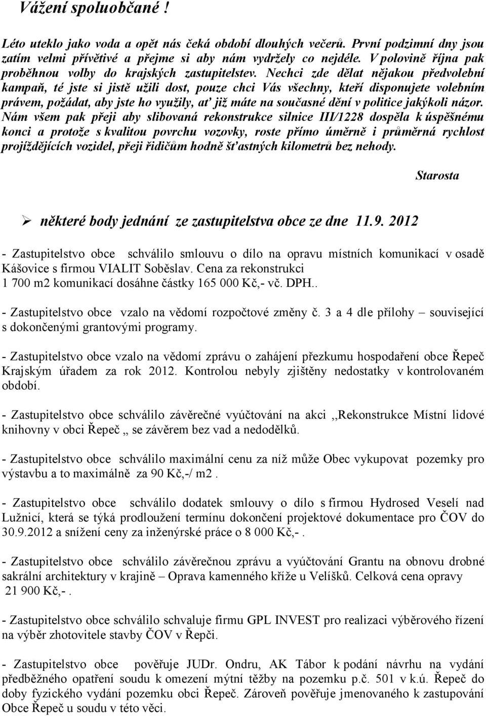 Nechci zde dělat nějakou předvolební kampaň, té jste si jistě užili dost, pouze chci Vás všechny, kteří disponujete volebním právem, požádat, aby jste ho využily, ať již máte na současné dění v