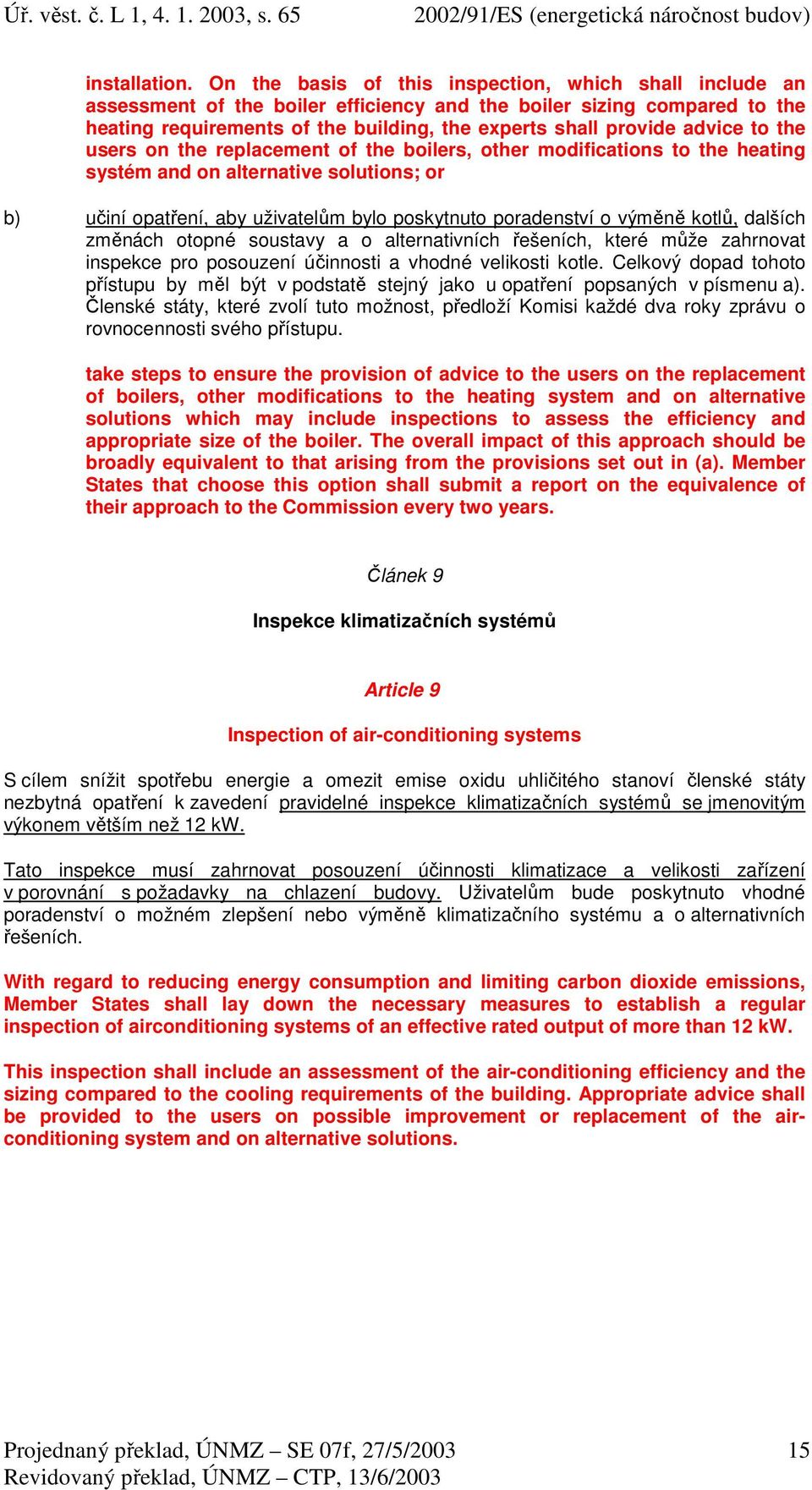 advice to the users on the replacement of the boilers, other modifications to the heating systém and on alternative solutions; or b) učiní opatření, aby uživatelům bylo poskytnuto poradenství o