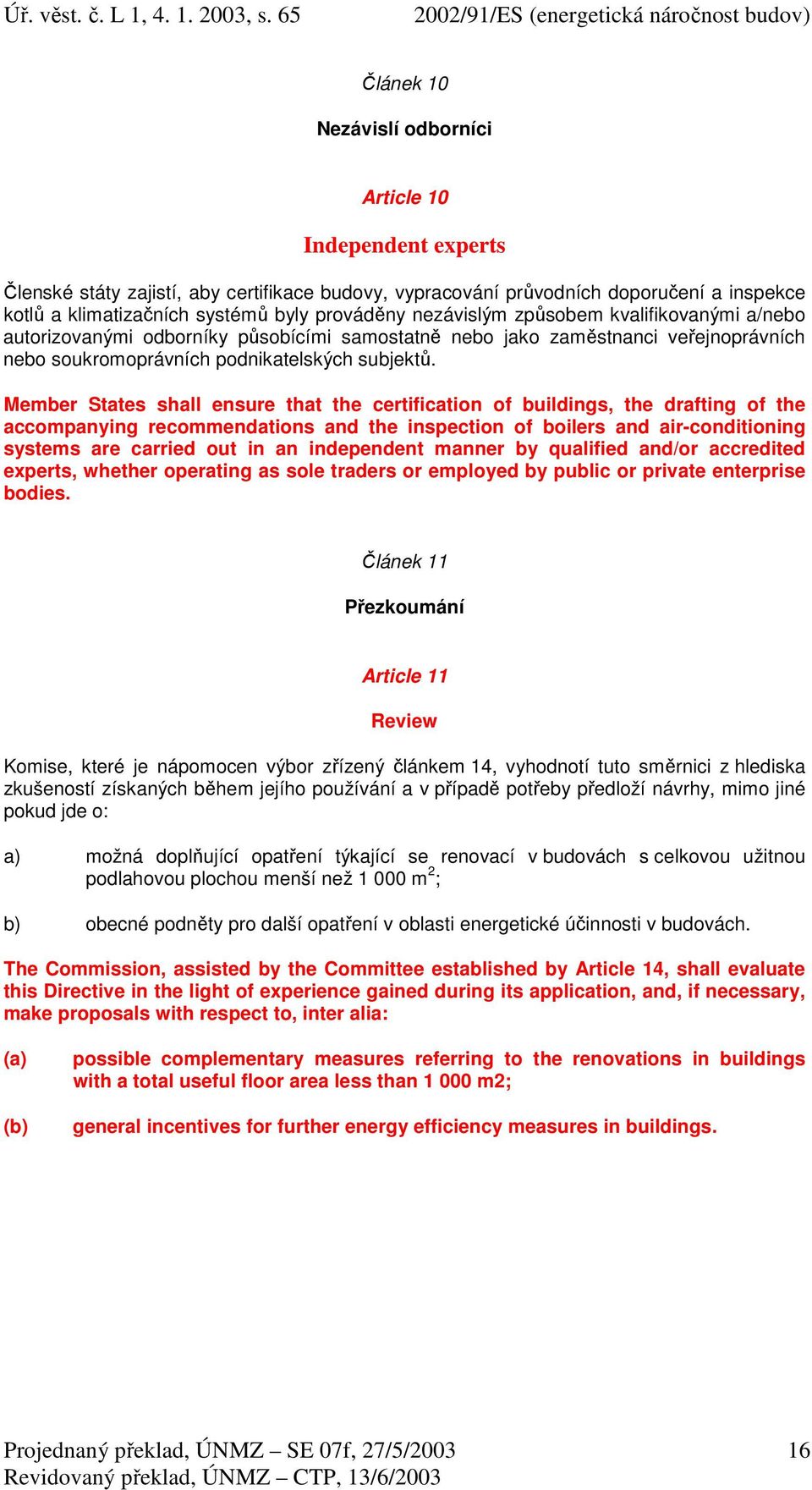 Member States shall ensure that the certification of buildings, the drafting of the accompanying recommendations and the inspection of boilers and air-conditioning systems are carried out in an