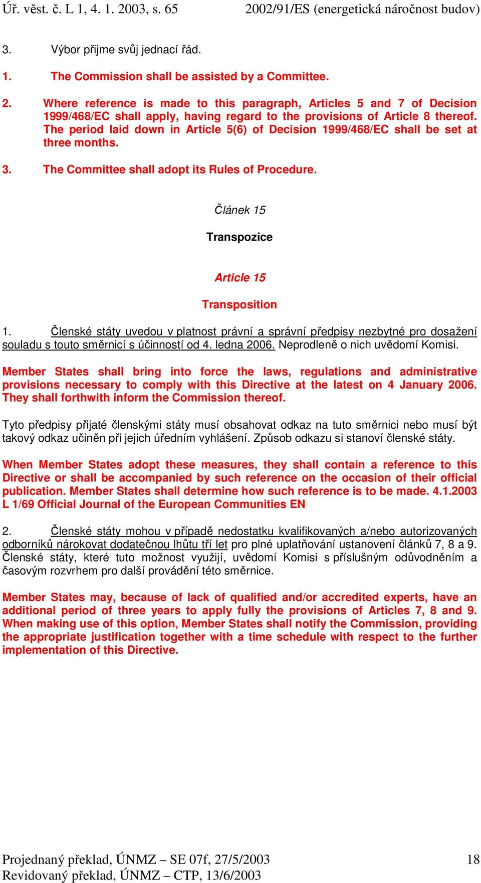 The period laid down in Article 5(6) of Decision 1999/468/EC shall be set at three months. 3. The Committee shall adopt its Rules of Procedure. Článek 15 Transpozice Article 15 Transposition 1.