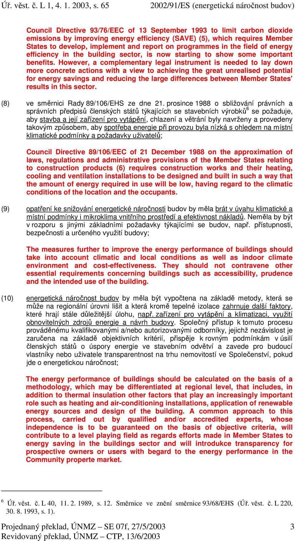 However, a complementary legal instrument is needed to lay down more concrete actions with a view to achieving the great unrealised potential for energy savings and reducing the large differences