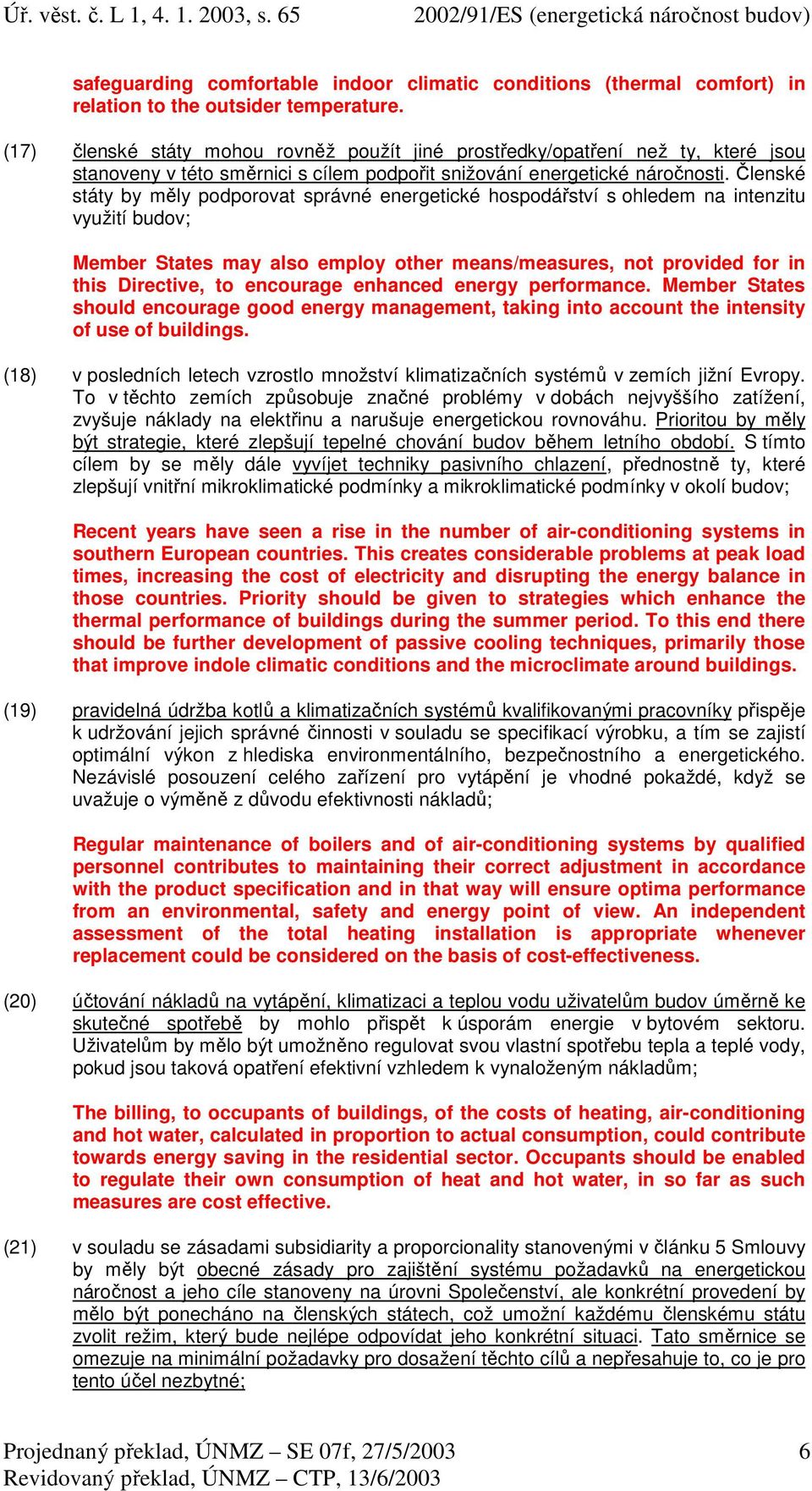 Členské státy by měly podporovat správné energetické hospodářství s ohledem na intenzitu využití budov; Member States may also employ other means/measures, not provided for in this Directive, to