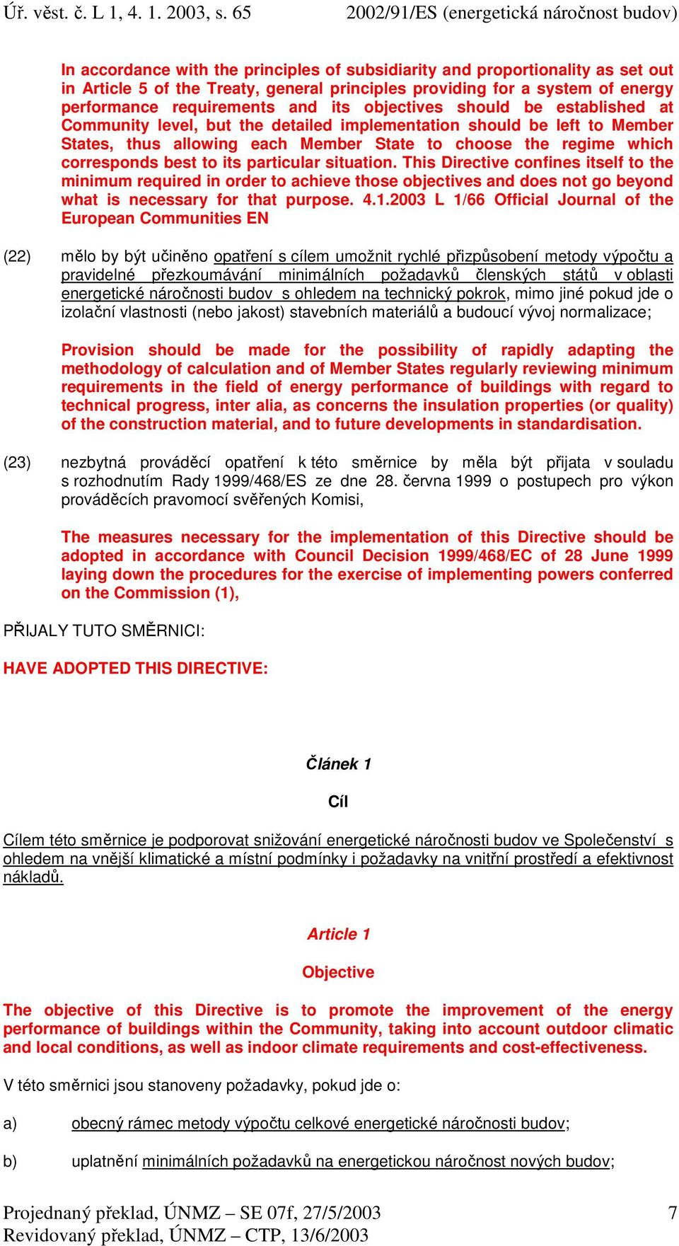 its particular situation. This Directive confines itself to the minimum required in order to achieve those objectives and does not go beyond what is necessary for that purpose. 4.1.