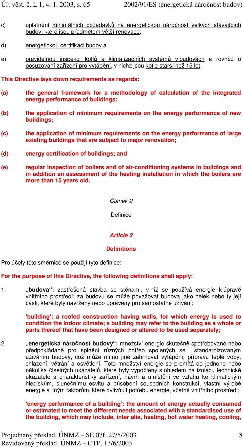 This Directive lays down requirements as regards: (a) (b) (c) (d) (e) the general framework for a methodology of calculation of the integrated energy performance of buildings; the application of