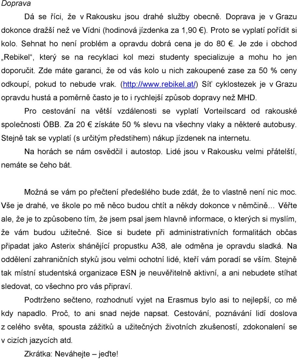 Zde máte garanci, že od vás kolo u nich zakoupené zase za 50 % ceny odkoupí, pokud to nebude vrak. (http://www.rebikel.