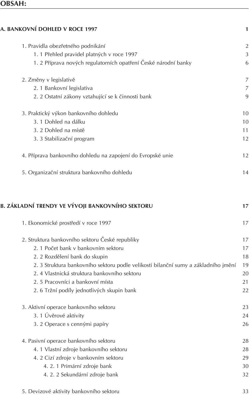 3 Stabilizaèní program 12 4. Pøíprava bankovního dohledu na zapojení do Evropské unie 12 5. Organizaèní struktura bankovního dohledu 14 B. ZÁKLADNÍ TRENDY VE VÝVOJI BANKOVNÍHO SEKTORU 17 1.