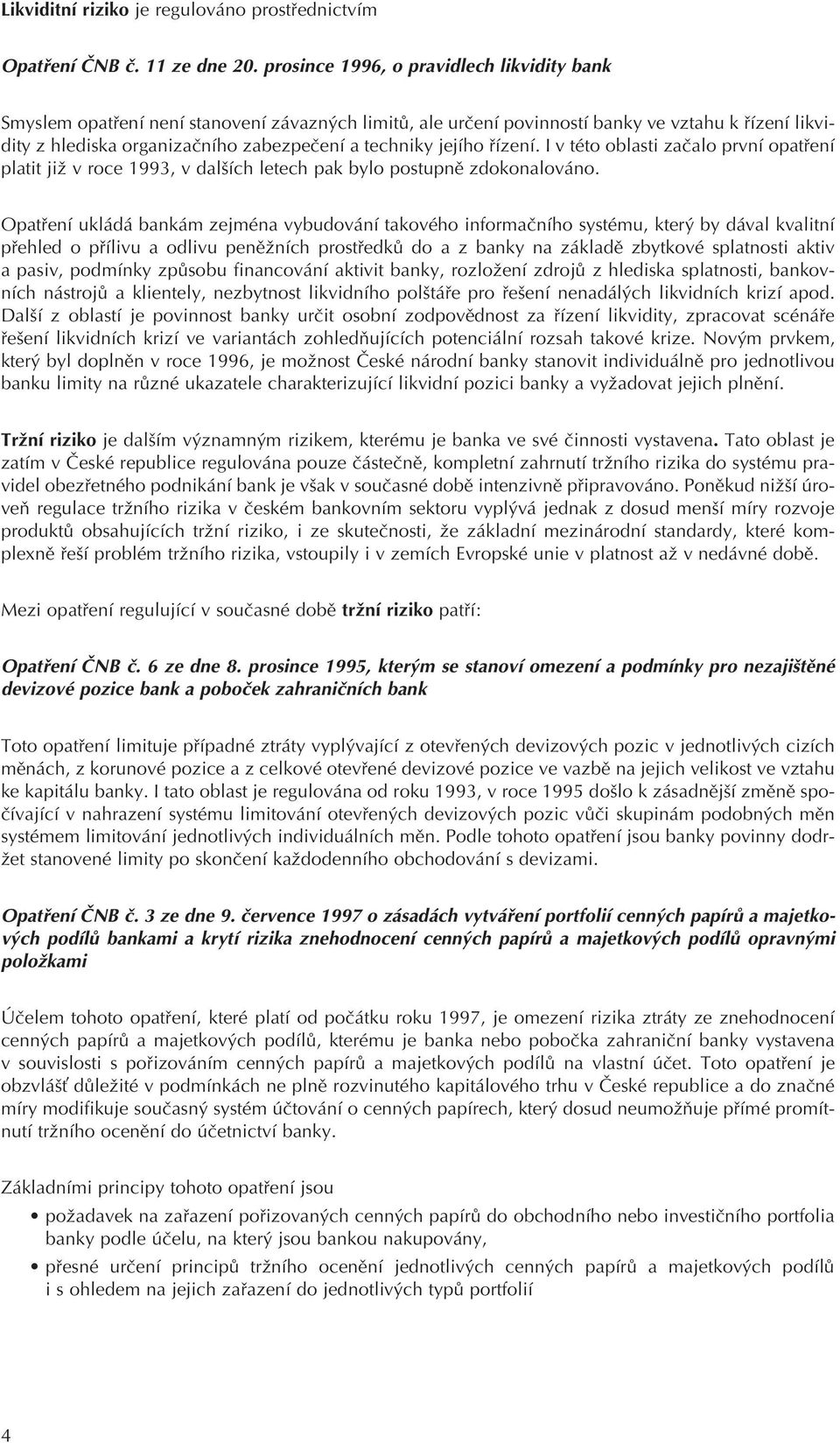 jejího øízení. I v této oblasti zaèalo první opatøení platit již v roce 1993, v dalších letech pak bylo postupnì zdokonalováno.