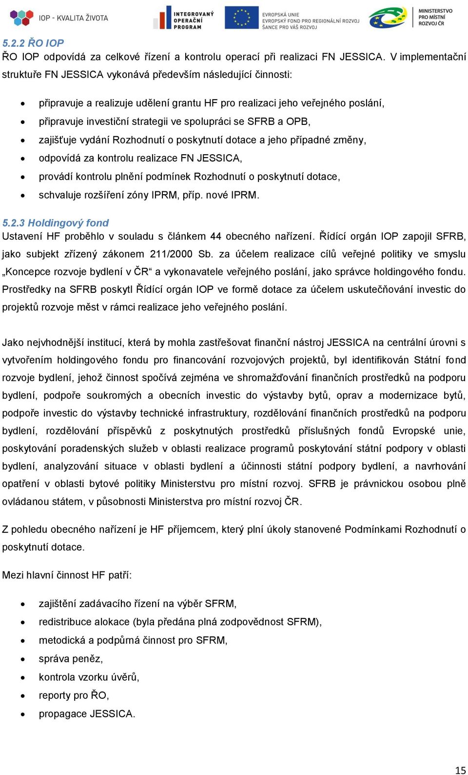 spolupráci se SFRB a OPB, zajišťuje vydání Rozhodnutí o poskytnutí dotace a jeho případné změny, odpovídá za kontrolu realizace FN JESSICA, provádí kontrolu plnění podmínek Rozhodnutí o poskytnutí