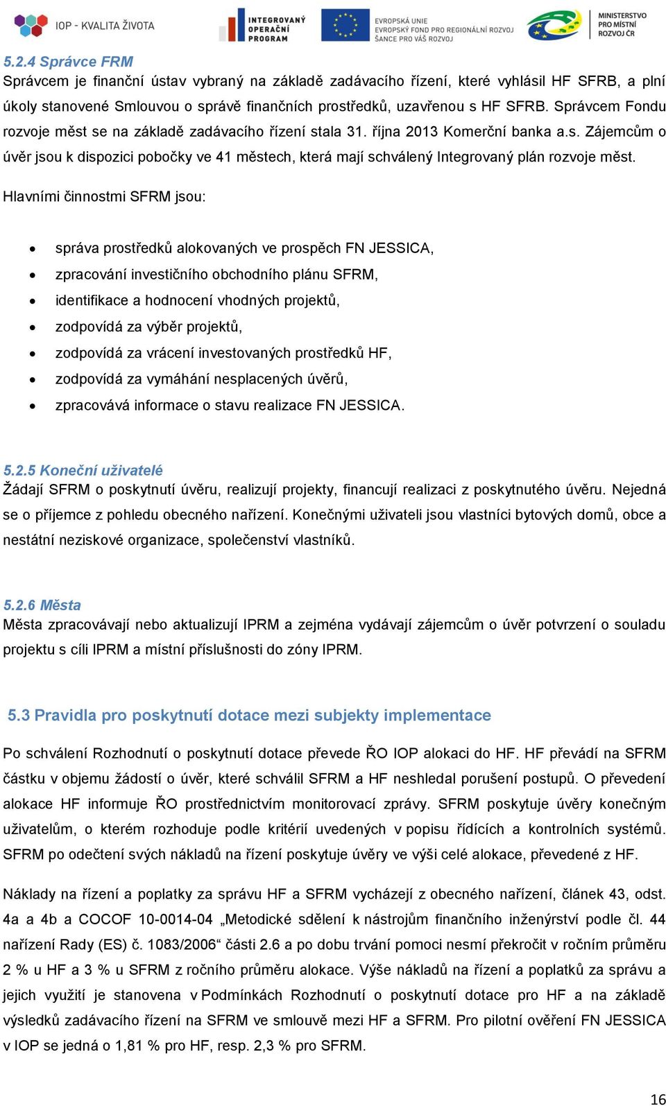 Hlavními činnostmi SFRM jsou: správa prostředků alokovaných ve prospěch FN JESSICA, zpracování investičního obchodního plánu SFRM, identifikace a hodnocení vhodných projektů, zodpovídá za výběr