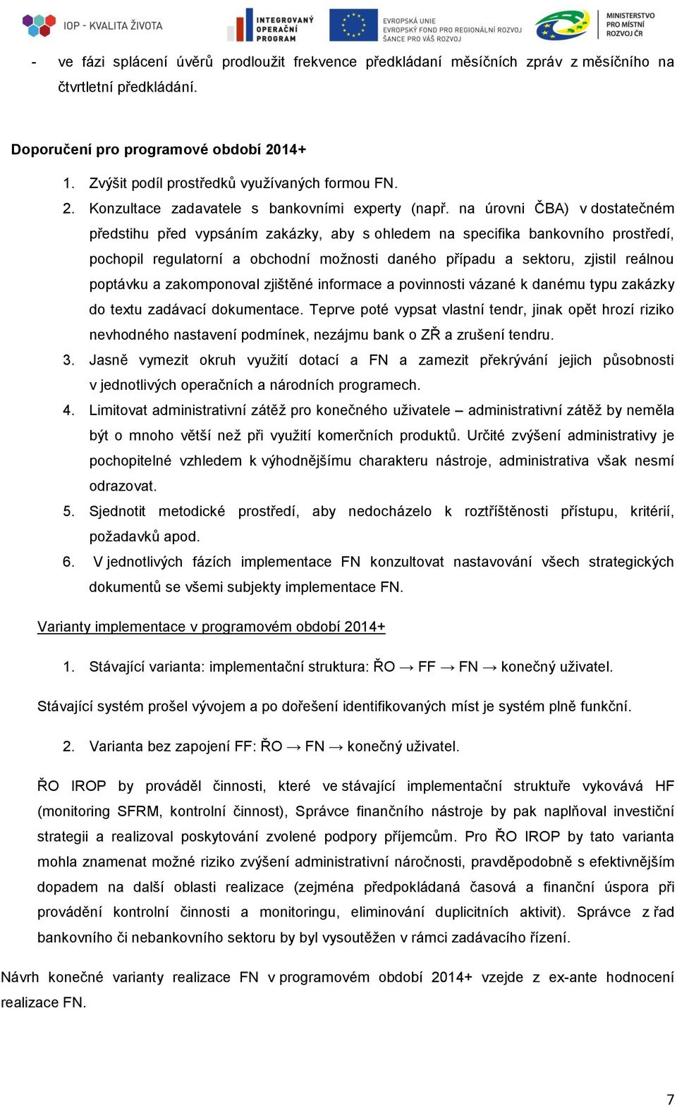 na úrovni ČBA) v dostatečném předstihu před vypsáním zakázky, aby s ohledem na specifika bankovního prostředí, pochopil regulatorní a obchodní možnosti daného případu a sektoru, zjistil reálnou