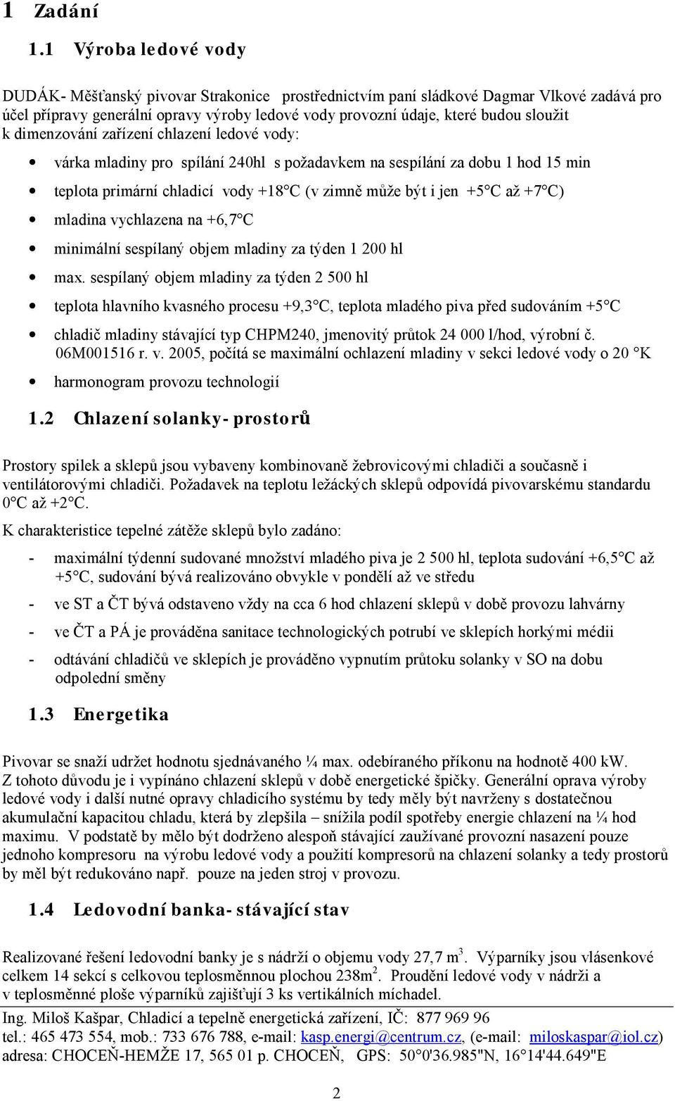 dimenzování zařízení chlazení ledové vody: várka mladiny pro spílání 240hl s požadavkem na sespílání za dobu 1 hod 15 min teplota primární chladicí vody +18 C (v zimně může být i jen +5 C až +7 C)